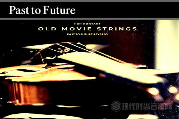 Past to Future Reverbs Old Movie Strings KONTAKT老电影弦乐